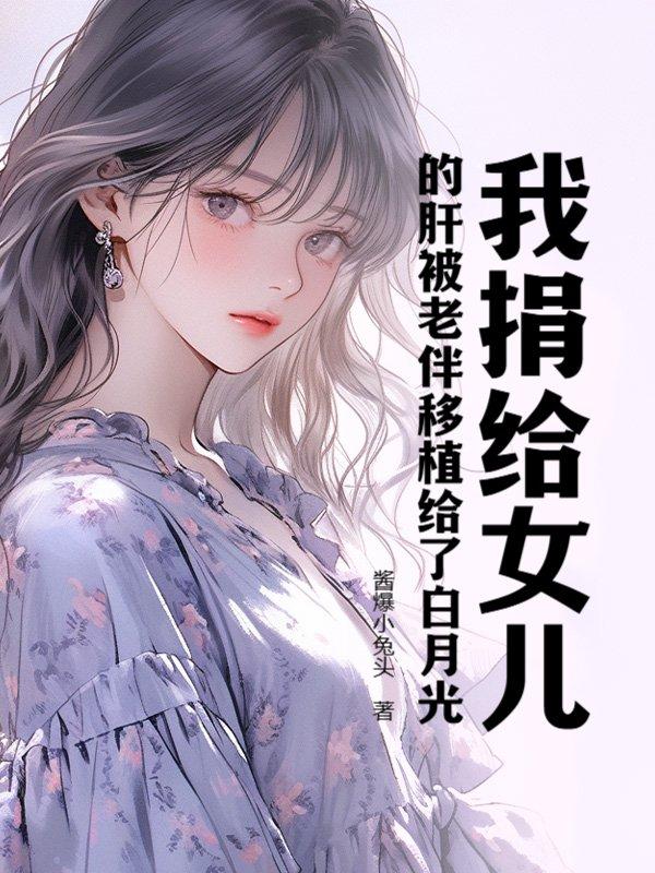 我捐给女儿的肝被老伴移植给了白月光